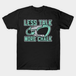 Less Talk More Chalk Apparel For Rock Climber T-Shirt